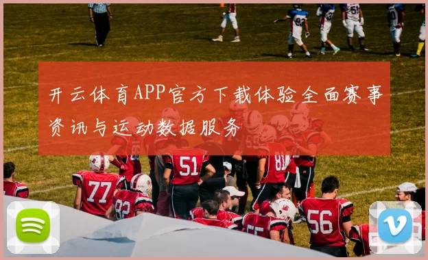 开云体育APP官方下载体验全面赛事资讯与运动数据服务